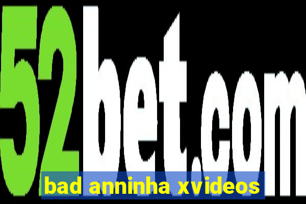 bad anninha xvideos